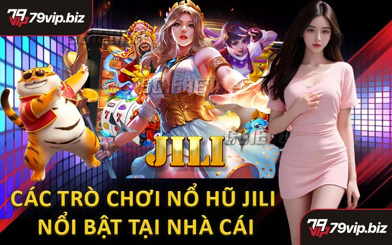 Các Trò Chơi Nổ Hũ Jili Nổi Bật Tại Nhà Cái