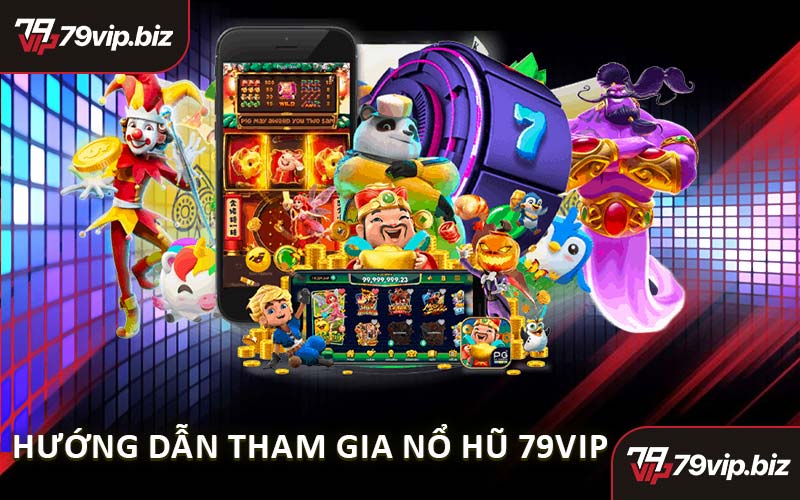 Hướng Dẫn Tham Gia Nổ Hũ 79VIP