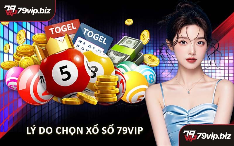 Lý Do Chọn Xổ Số 79VIP