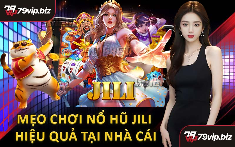 Mẹo Chơi Nổ Hũ Jili Hiệu Quả Tại Nhà Cái