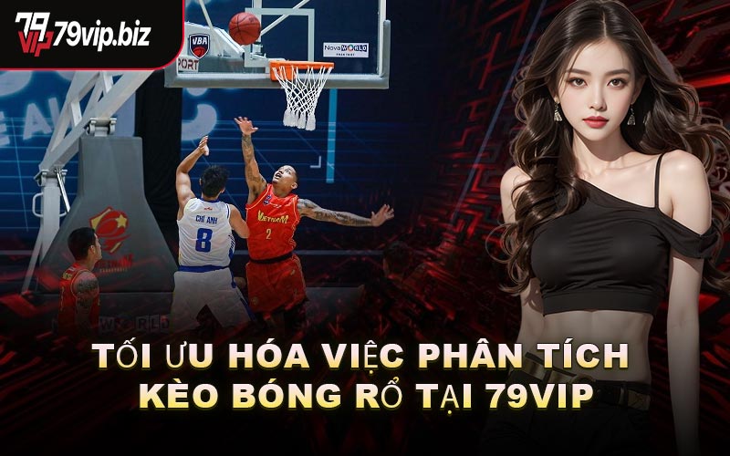 Tối Ưu Hóa Việc Phân Tích Kèo Bóng Rổ Tại 79VIP