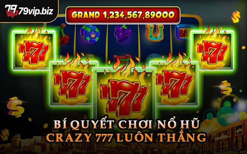 Bí Quyết Chơi Nổ Hũ Crazy 777 Luôn Thắng