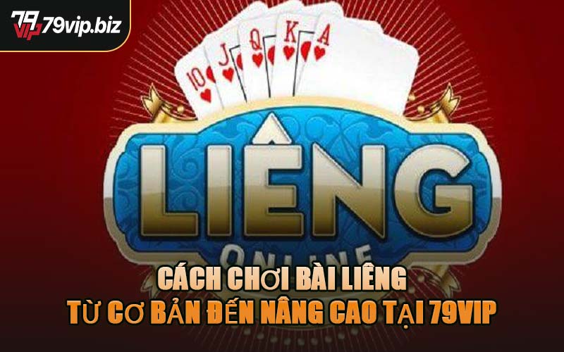 Cách Chơi Bài Liêng Từ Cơ Bản Đến Nâng Cao Tại 79VIP