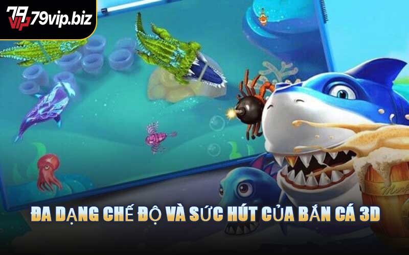 Đa Dạng Chế Độ Và Sức Hút Của Bắn Cá 3D