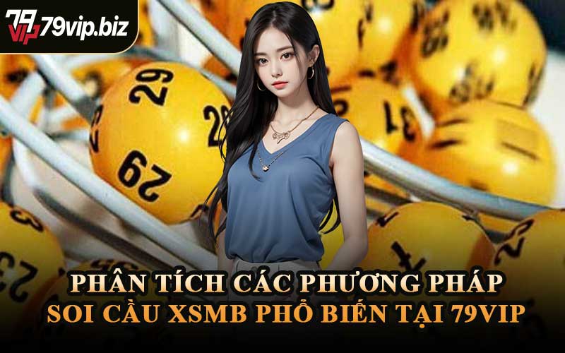Phân Tích Các Phương Pháp Soi Cầu XSMB Phổ Biến Tại 79VIP