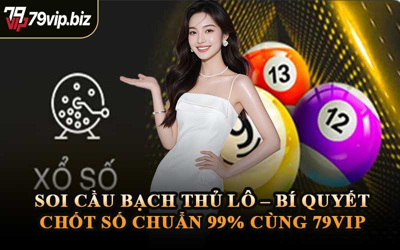 Soi Cầu Bạch Thủ Lô – Bí Quyết Chốt Số Chuẩn 99% Cùng 79VIP
