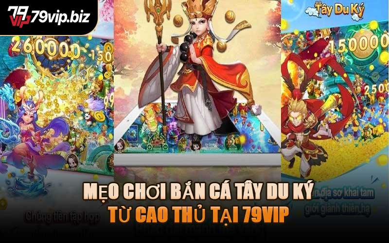 Mẹo Chơi Bắn Cá Tây Du Ký Từ Cao Thủ Tại 79VIP