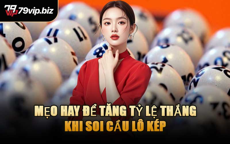 Mẹo Hay Để Tăng Tỷ Lệ Thắng Khi Soi Cầu Lô Kép