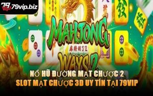Nổ Hũ Đường Mạt Chược 2 – Slot Mạt Chược 3D Uy Tín Tại 79VIP