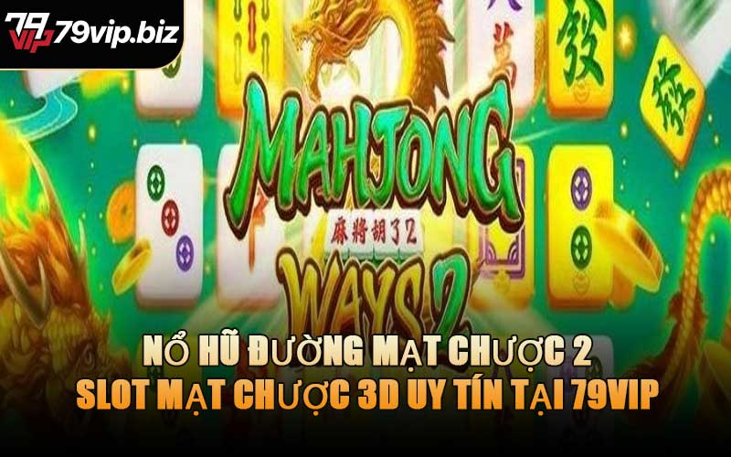 Nổ Hũ Đường Mạt Chược 2 – Slot Mạt Chược 3D Uy Tín Tại 79VIP
