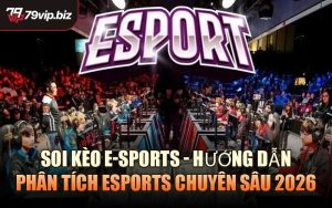 Soi Kèo E-Sports - Hướng dẫn phân tích Esports chuyên sâu 2026