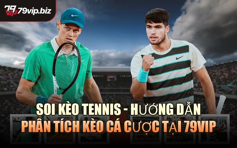 Soi Kèo Tennis - Hướng dẫn phân tích kèo cá cược tại 79VIP