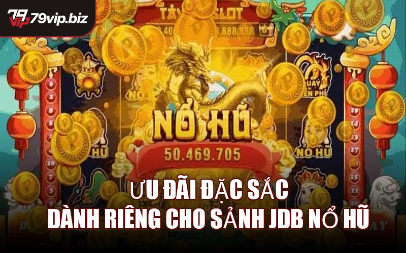 Ưu đãi đặc sắc dành riêng cho sảnh JDB Nổ Hũ