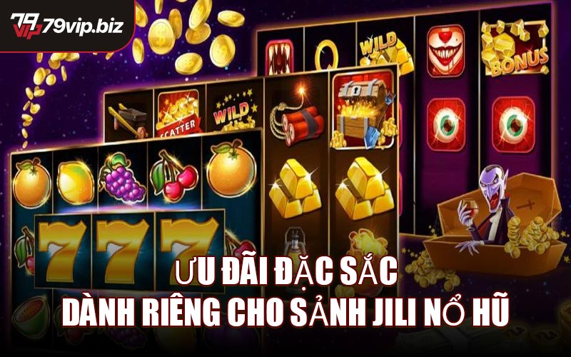 Ưu đãi đặc sắc dành riêng cho sảnh JILI Nổ Hũ