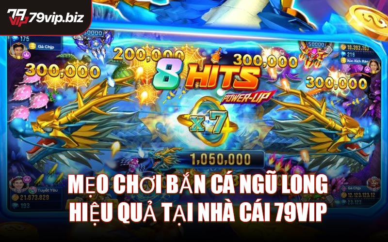 Mẹo Chơi Bắn Cá Ngũ Long Hiệu Quả Tại Nhà Cái 79VIP